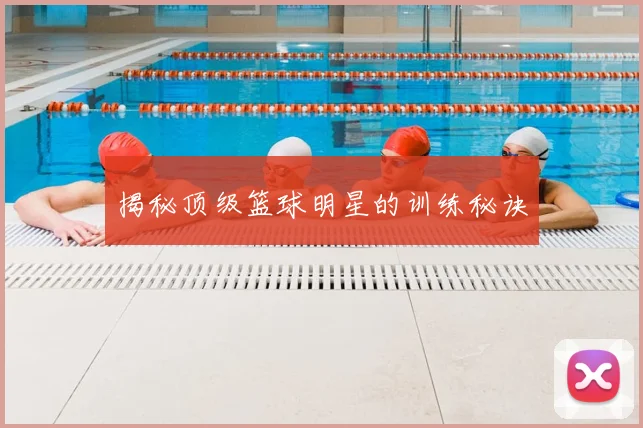 揭秘顶级篮球明星的训练秘诀
