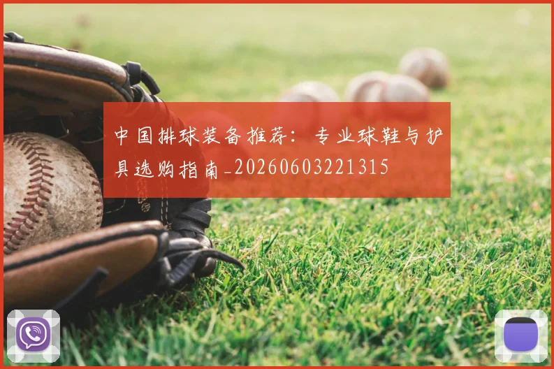 中国排球装备推荐：专业球鞋与护具选购指南_20260603221315