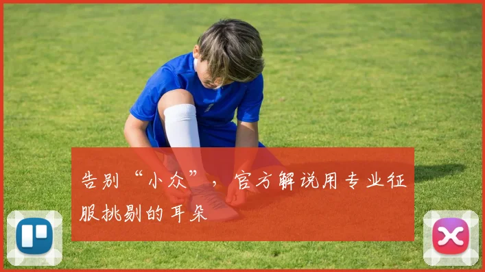 告别“小众”,官方解说用专业征服挑剔的耳朵