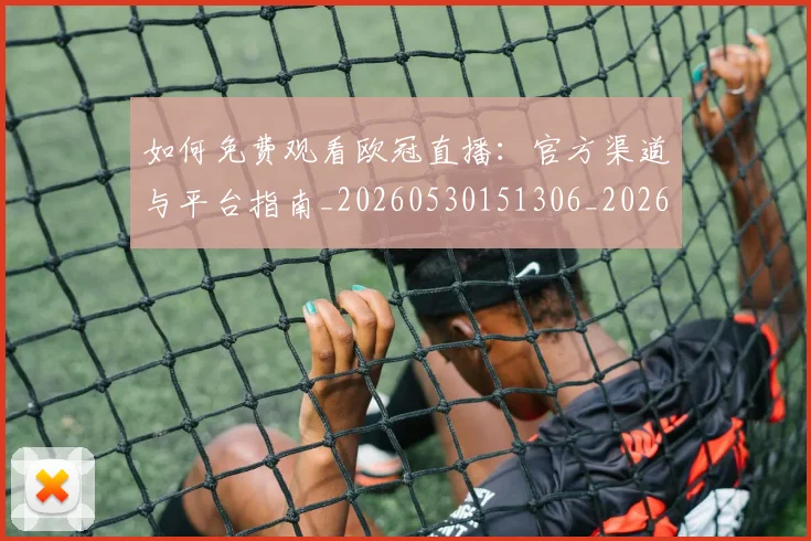 如何免费观看欧冠直播:官方渠道与平台指南_20260530151306_20260703230500