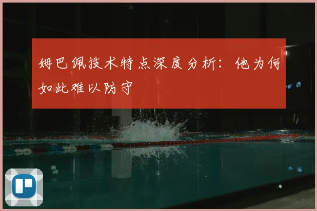 姆巴佩技术特点深度分析:他为何如此难以防守