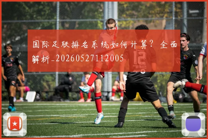 国际足联排名系统如何计算?全面解析_20260527112005