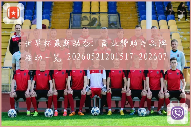 世界杯最新动态:商业赞助与品牌活动一览_20260521201517_20260702173959