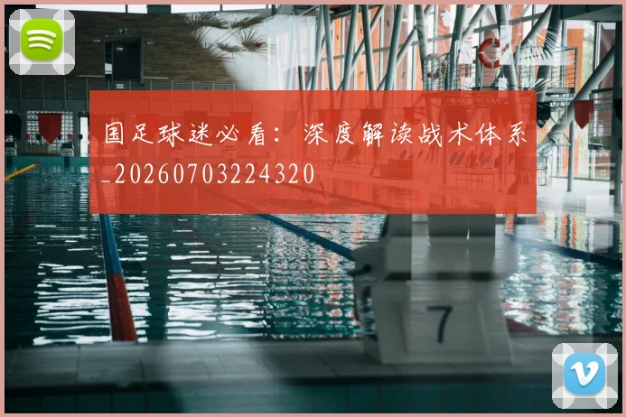 国足球迷必看:深度解读战术体系_20260703224320