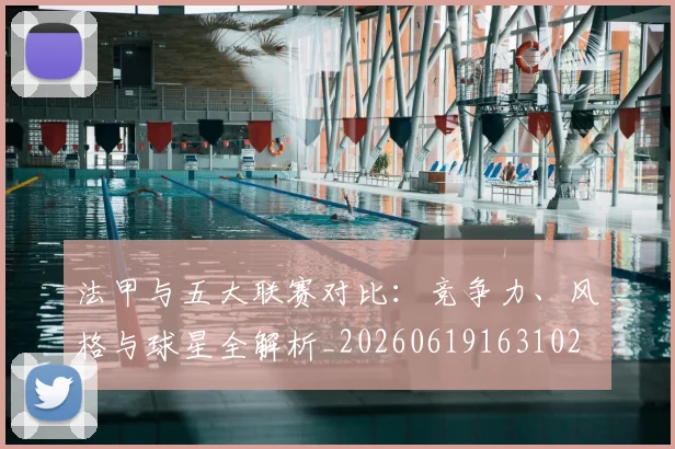 法甲与五大联赛对比:竞争力、风格与球星全解析_20260619163102