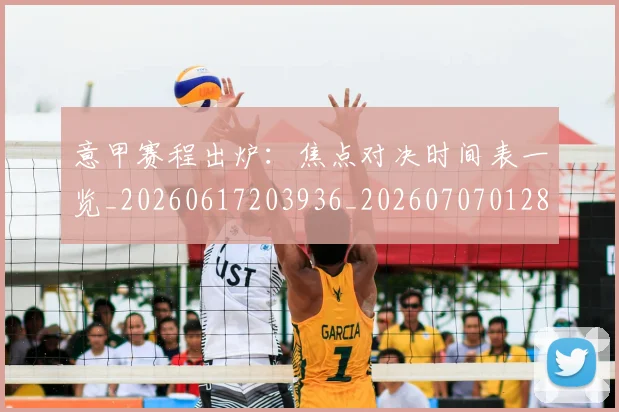 意甲赛程出炉:焦点对决时间表一览_20260617203936_20260707012837