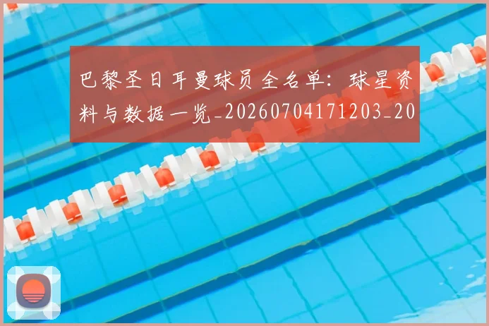 巴黎圣日耳曼球员全名单:球星资料与数据一览_20260704171203_20260722154447